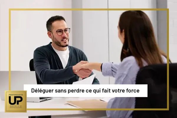 Déléguer sans perdre ce qui fait votre force